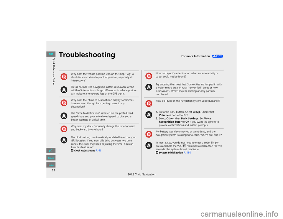HONDA CIVIC COUPE 2012 9.G Navigation Manual 14
Quick Reference GuideTroubleshootingFor more Information (P167)
Why does the vehicle position icon on the map “lag” a 
short distance behind my actual position, especially at 
intersections?
Th