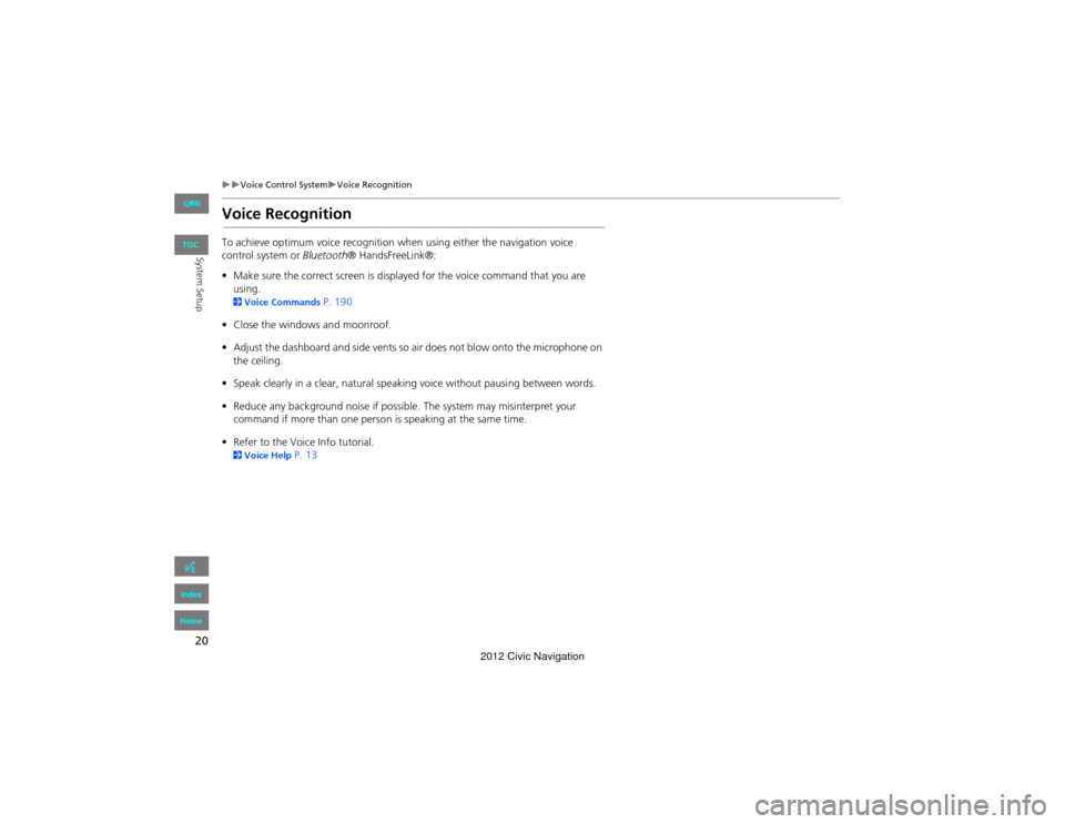 HONDA CIVIC COUPE 2012 9.G Navigation Manual 20
Voice Control SystemVoice Recognition
System Setup
Voice Recognition
To achieve optimum voice recognition when using either the navigation voice 
control system or  Bluetooth® HandsFreeLi