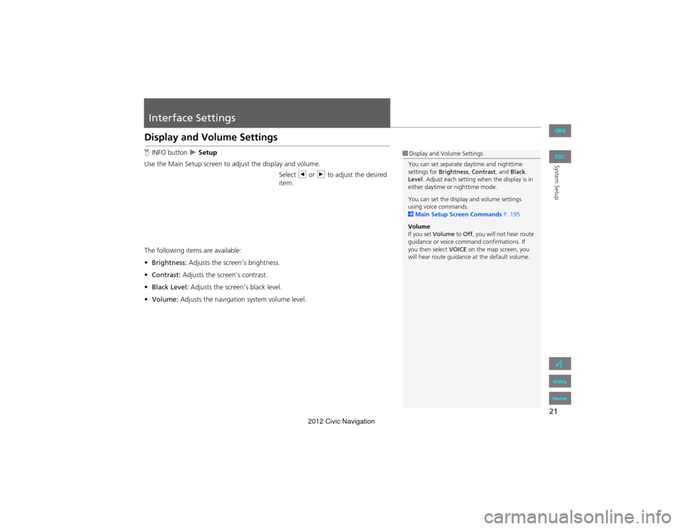 HONDA CIVIC COUPE 2012 9.G Navigation Manual 21
System Setup
Interface Settings
Display and Volume Settings
HINFO button   Setup
Use the Main Setup screen to ad just the display and volume.
Select b or n to adjust the desired 
item.
The follo