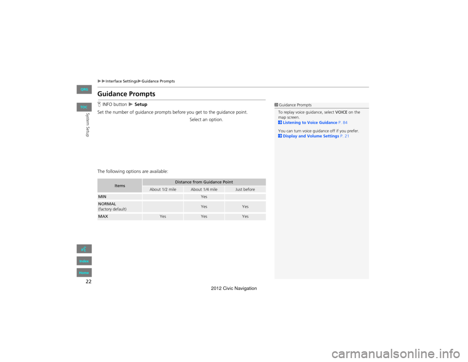 HONDA CIVIC COUPE 2012 9.G Navigation Manual 22
Interface SettingsGuidance Prompts
System Setup
Guidance Prompts
HINFO button   Setup
Set the number of guidance prompts before you get to the guidance point. Select an option.
The foll