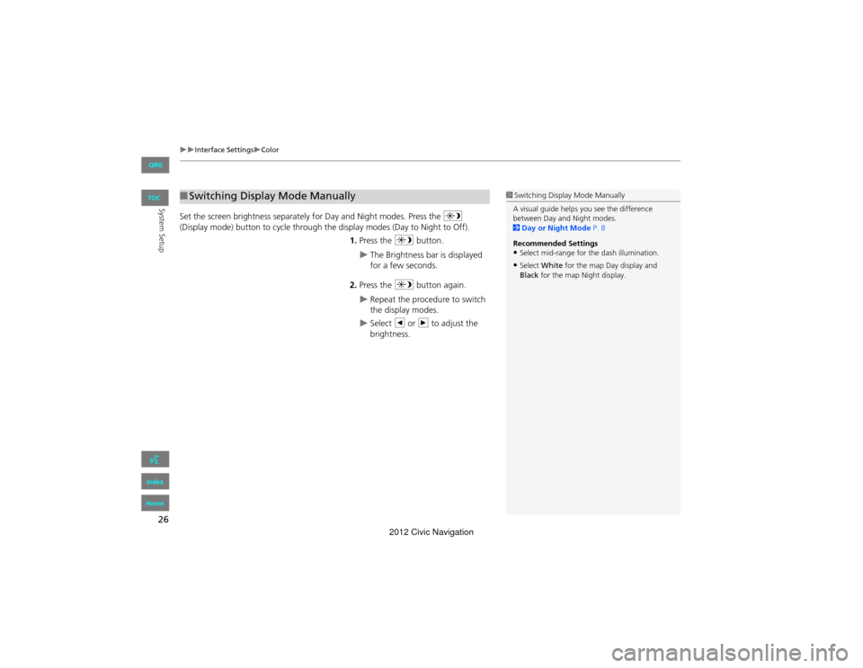 HONDA CIVIC COUPE 2012 9.G Navigation Manual 26
Interface SettingsColor
System SetupSet the screen brightness separately for Day and Night modes. Press the a 
(Display mode) button to cycle through the display modes (Day to Night to Off