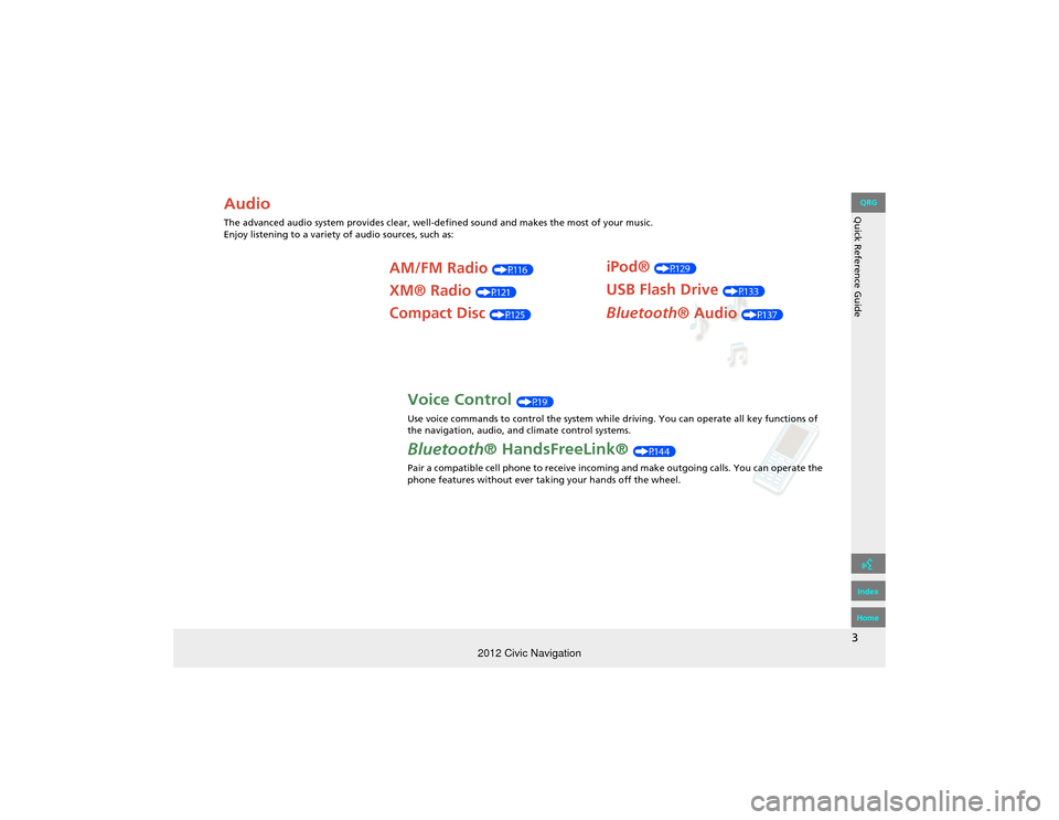 HONDA CIVIC COUPE 2012 9.G Navigation Manual 3
Quick Reference GuideAudio
The advanced audio system provides clear, well-defined sound and makes th e most of your music. 
Enjoy listening to  a variety of audio  sources, such as:
AM/FM Radio (P11