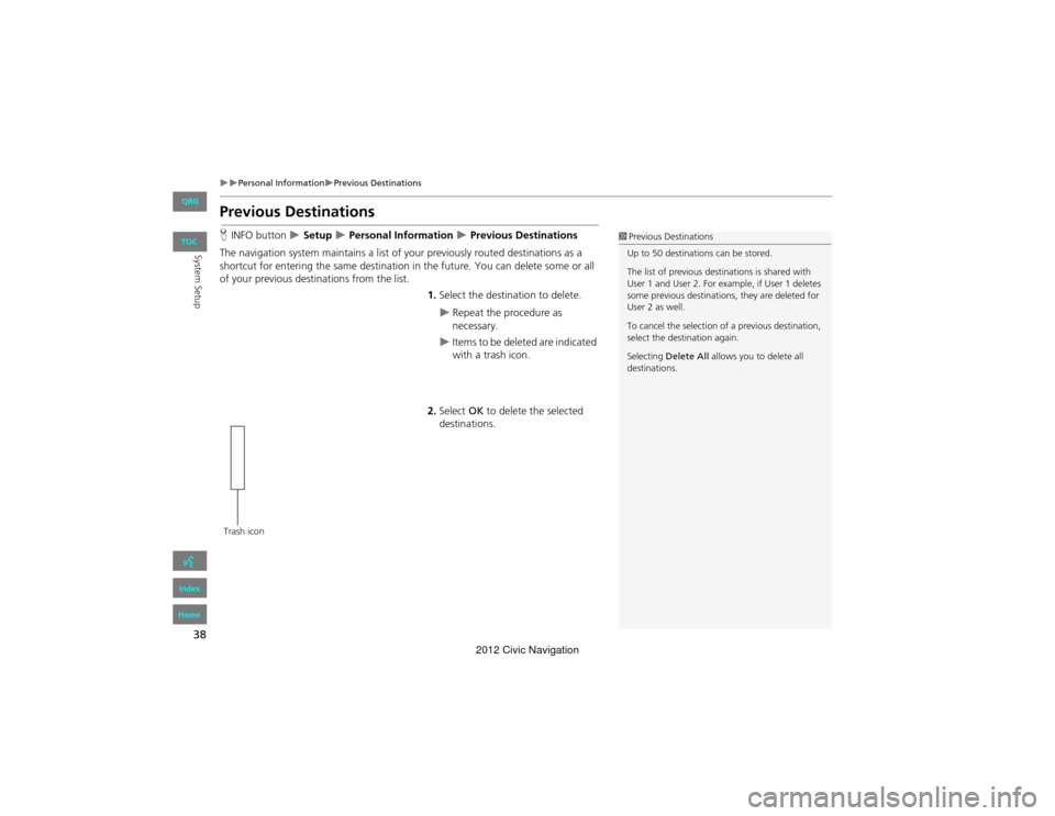 HONDA CIVIC COUPE 2012 9.G Navigation Manual 38
Personal InformationPrevious Destinations
System Setup
Previous Destinations
HINFO button   Setup  Personal Information  Previous Destinations
The navigation system maintains a li