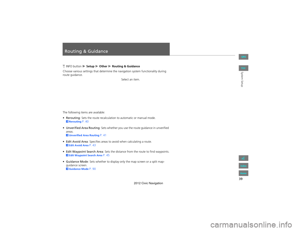 HONDA CIVIC COUPE 2012 9.G Navigation Manual 39
System Setup
Routing & Guidance
HINFO button   Setup  Other  Routing & Guidance
Choose various settings that determine th e navigation system functionality during 
route guidance.
Select a