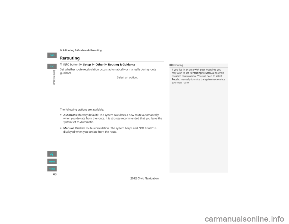 HONDA CIVIC COUPE 2012 9.G Navigation Manual 40
Routing & GuidanceRerouting
System Setup
Rerouting
HINFO button   Setup  Other  Routing & Guidance
Set whether route recalculation occurs  automatically or manually during route 
