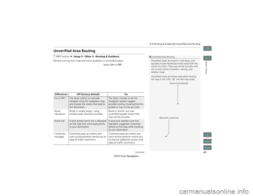 HONDA CIVIC COUPE 2012 9.G Navigation Manual 41
Routing & GuidanceUnverified Area Routing
System Setup
Unverified Area Routing
HINFO button   Setup  Other  Routing & Guidance
Receive turn-by-turn map and voice guidance in unver