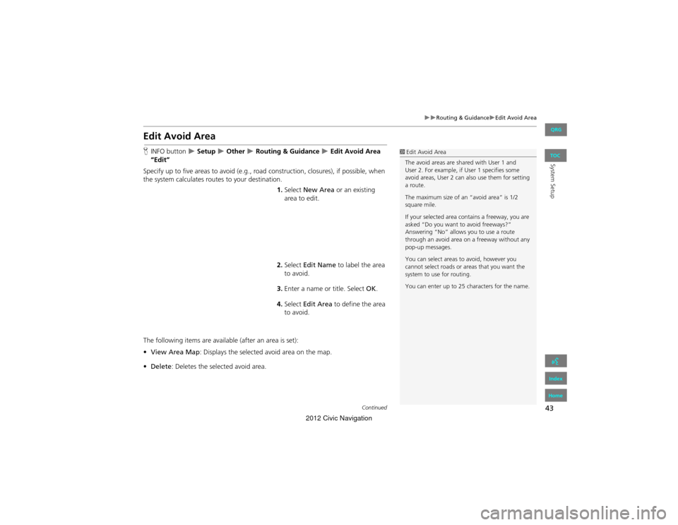 HONDA CIVIC COUPE 2012 9.G Navigation Manual 43
Routing & GuidanceEdit Avoid Area
System Setup
Edit Avoid Area
HINFO button   Setup  Other  Routing & Guidance  Edit Avoid Area 
“Edit”
Specify up to five areas to avoid (e