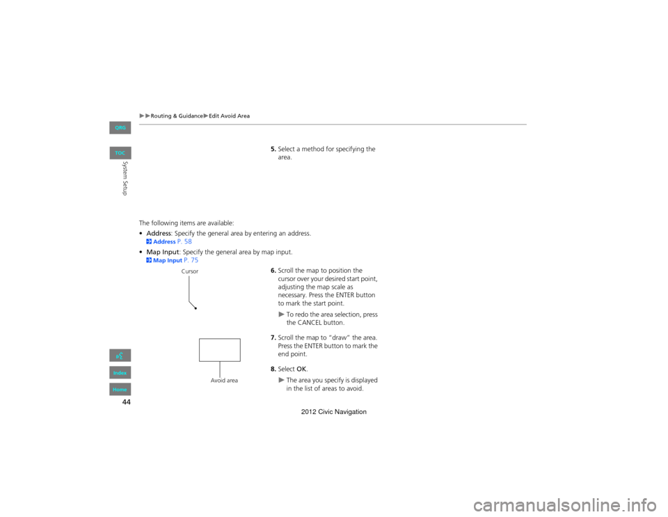 HONDA CIVIC COUPE 2012 9.G Navigation Manual 44
Routing & GuidanceEdit Avoid Area
System Setup
5.Select a method for specifying the 
area.
The following items are available:
• Address : Specify the general area by entering an address.