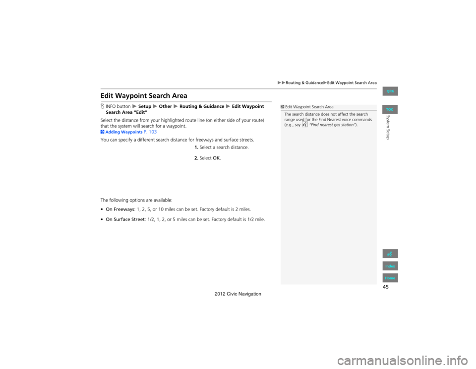 HONDA CIVIC COUPE 2012 9.G Navigation Manual 45
Routing & GuidanceEdit Waypoint Search Area
System Setup
Edit Waypoint Search Area
HINFO button   Setup  Other  Routing & Guidance  Edit Waypoint 
Search Area “Edit”
Select