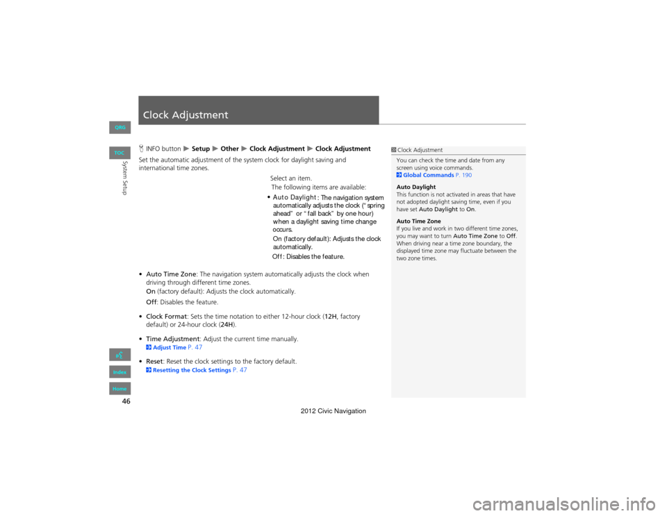 HONDA CIVIC COUPE 2012 9.G Navigation Manual 46
System Setup
Clock Adjustment
HINFO button   Setup  Other  Clock Adjustment  Clock Adjustment
Set the automatic adjustment of the  system clock for daylight saving and 
international ti