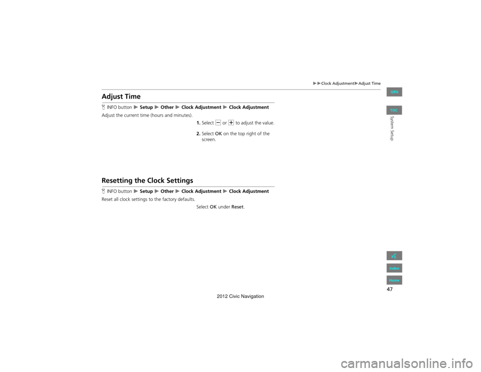 HONDA CIVIC COUPE 2012 9.G Navigation Manual 47
Clock AdjustmentAdjust Time
System Setup
Adjust Time
HINFO button   Setup  Other  Clock Adjustment  Clock Adjustment
Adjust the current time  (hours and minutes).
1.Select  B o