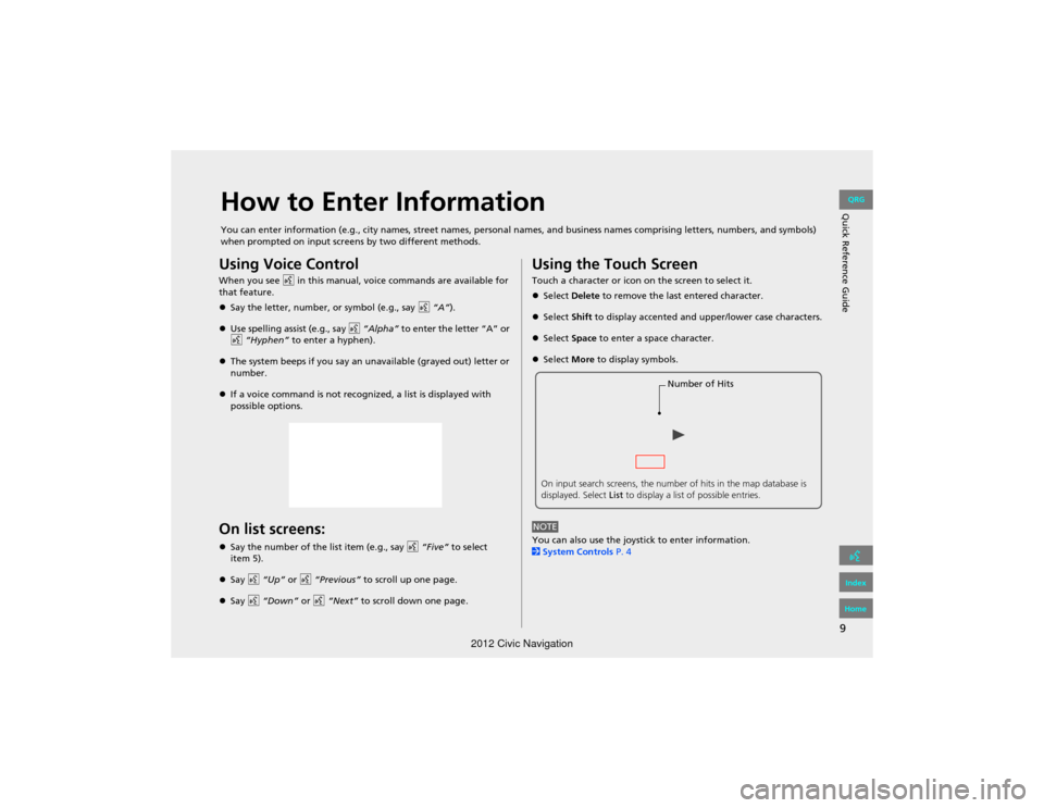 HONDA CIVIC COUPE 2012 9.G Navigation Manual 9
Quick Reference GuideHow to Enter Information
You can enter information (e.g., city names, street names, personal names, and business names comprising letters, numbers, and  symbols) 
when prompted 