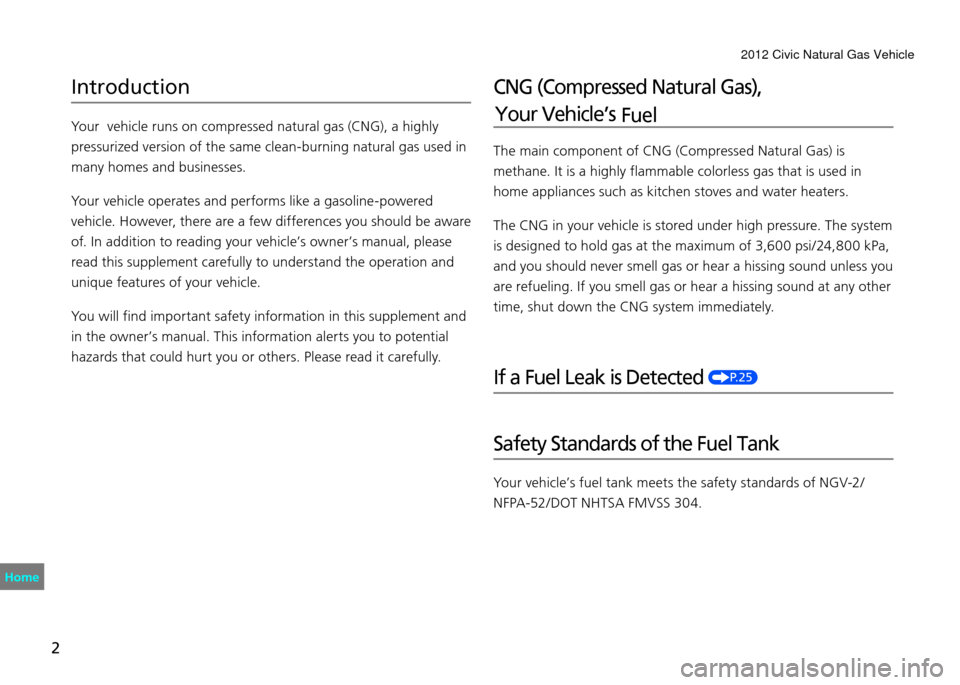 HONDA CIVIC COUPE 2012 9.G Owners Manual Introduction
Your vehicle runs on compressed natural gas (CNG), a highly
pressurized version of the same clean-burning natural gas used in
many homes and businesses.
Your vehicle operates and perfo HONDA CIVIC COUPE 2012 9.G Owners Manual Introduction
Your vehicle runs on compressed natural gas (CNG), a highly
pressurized version of the same clean-burning natural gas used in
many homes and businesses.
Your vehicle operates and perfo