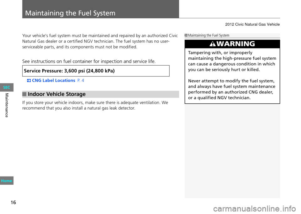 HONDA CIVIC COUPE 2012 9.G User Guide Maintaining the Fuel System
16
Maintenance
Your vehicle’s fuel system must be maintained and repaired by an authorized Civic
Natural Gas dealer or a certified NGV technician. The fuel system has no HONDA CIVIC COUPE 2012 9.G User Guide Maintaining the Fuel System
16
Maintenance
Your vehicle’s fuel system must be maintained and repaired by an authorized Civic
Natural Gas dealer or a certified NGV technician. The fuel system has no