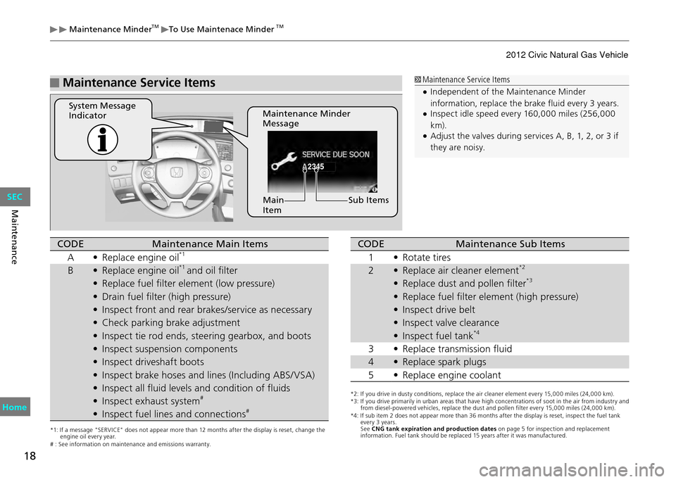 HONDA CIVIC COUPE 2012 9.G User Guide 18
Maintenance
Maintenance MinderTM To Use Maintenace MinderTM
Maintenance Service Items
2345
Maintenance Service ItemsIndependent of the Maintenance Minder
•information, replace the brake fl HONDA CIVIC COUPE 2012 9.G User Guide 18
Maintenance
Maintenance MinderTM To Use Maintenace MinderTM
Maintenance Service Items
2345
Maintenance Service ItemsIndependent of the Maintenance Minder
•information, replace the brake fl
