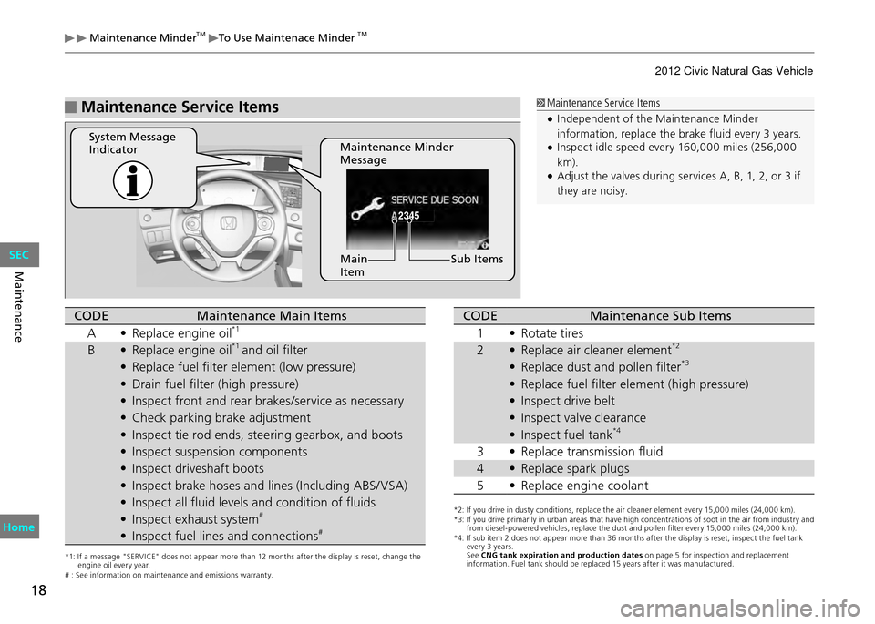 HONDA CIVIC COUPE 2012 9.G Owners Manual 18
Maintenance
 Maintenance MinderTM  To Use Maintenace MinderTM
 Maintenance Service Items
2345
 Maintenance Service ItemsIndependent of the Maintenance Minder 
 
•information, replace the brake fl