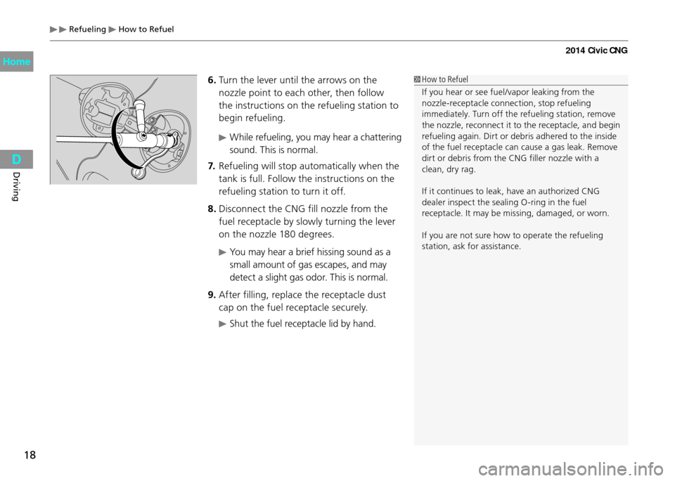 HONDA CIVIC COUPE 2014 9.G CNG User Guide Refueling How to Refuel
18
Driving
How to Refuel
If you hear or see fuel/vapor leaking from the
nozzle-receptacle connection, stop refueling
immediately. Turn off the refueling station, remove
t HONDA CIVIC COUPE 2014 9.G CNG User Guide Refueling How to Refuel
18
Driving
How to Refuel
If you hear or see fuel/vapor leaking from the
nozzle-receptacle connection, stop refueling
immediately. Turn off the refueling station, remove
t