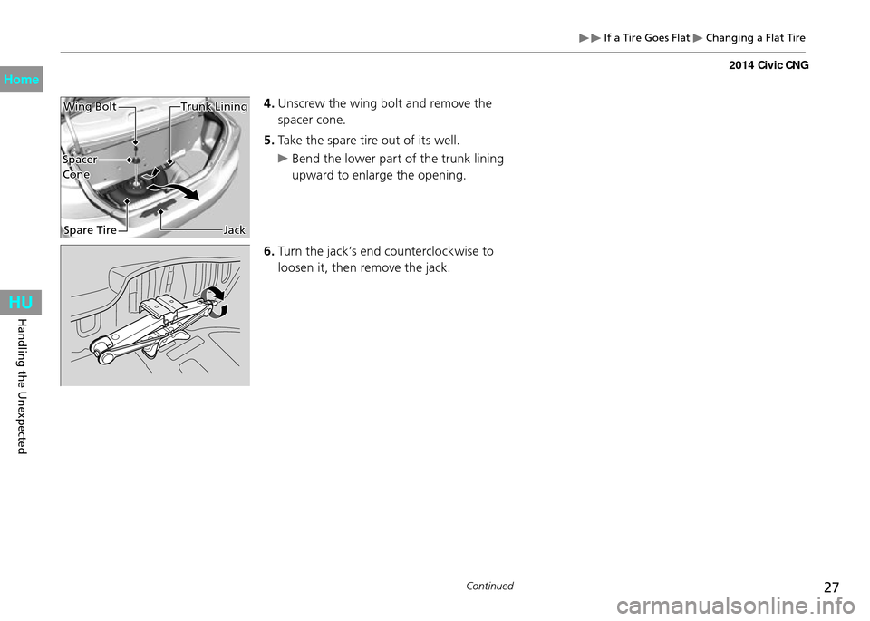 HONDA CIVIC COUPE 2014 9.G CNG Owners Manual 27Continued
Handling the Unexpected
 If a Tire Goes Flat  Changing a Flat Tire
4. Unscrew the wing bolt and remove the 
spacer cone.
5.  Take the spare tire out of its well.
 Bend the lower part of th