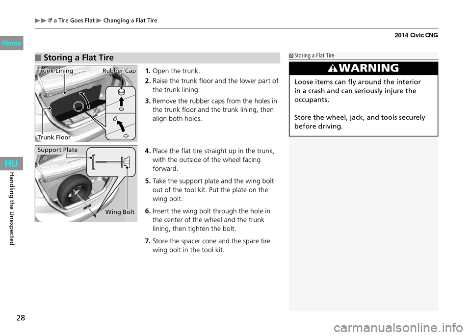 HONDA CIVIC COUPE 2014 9.G CNG Owners Manual 28
Handling the Unexpected
If a Tire Goes Flat Changing a Flat Tire
Storing a Flat Tire
WARNING
Loose items can fly around the interior
in a crash and can seriously injure the
occupants.
Store th HONDA CIVIC COUPE 2014 9.G CNG Owners Manual 28
Handling the Unexpected
If a Tire Goes Flat Changing a Flat Tire
Storing a Flat Tire
WARNING
Loose items can fly around the interior
in a crash and can seriously injure the
occupants.
Store th