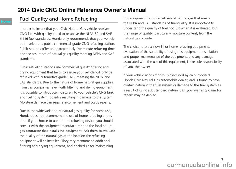 HONDA CIVIC COUPE 2014 9.G CNG Owners Manual Fuel Quality and Home Refueling 
In order to insure that your Civic Natural Gas vehicle receives 
CNG fuel with quality equal to or above the NFPA-52 and SAE 
J1616 fuel standards, Honda only recommen