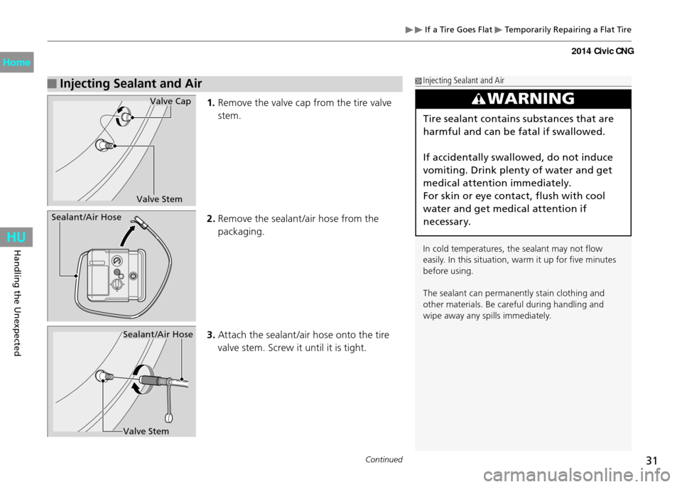 HONDA CIVIC COUPE 2014 9.G CNG Owners Guide 31Continued
Handling the Unexpected
 If a Tire Goes Flat  Temporarily Repairing a Flat Tire
 Injecting Sealant and Air
1. Remove the valve cap from the tire valve 
stem.
2.  Remove the sealant /air ho