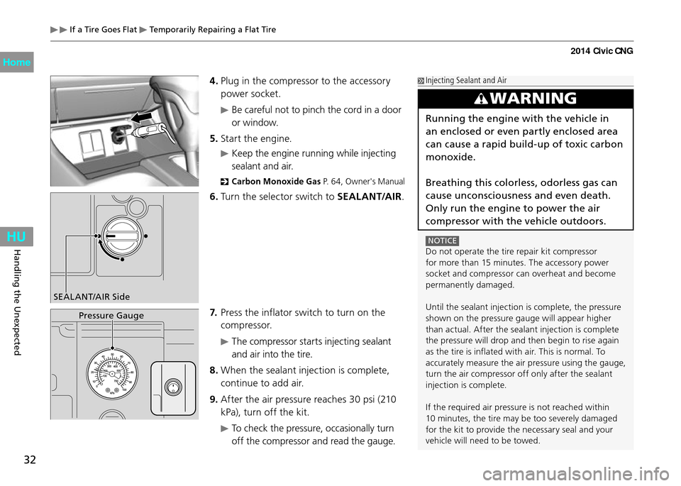 HONDA CIVIC COUPE 2014 9.G CNG Owners Guide 32
Handling the Unexpected
 If a Tire Goes Flat  Temporarily Repairing a Flat Tire
4. Plug in the compressor to the accessory 
power socket.
 Be careful not to pinch the cord in a door 
or window.
5. 