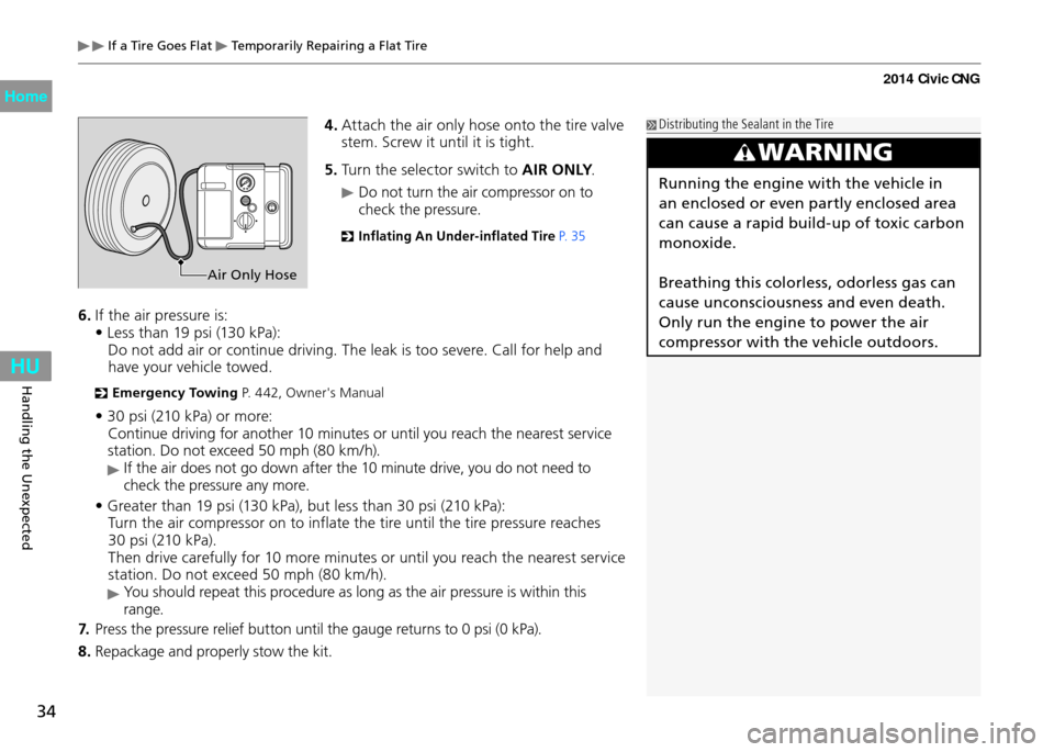 HONDA CIVIC COUPE 2014 9.G CNG Owners Guide 34
Handling the Unexpected
 If a Tire Goes Flat  Temporarily Repairing a Flat Tire
4. Attach the air only hose onto the tire valve 
stem. Screw it until it is tight.
5.  Turn the selector switch to AI