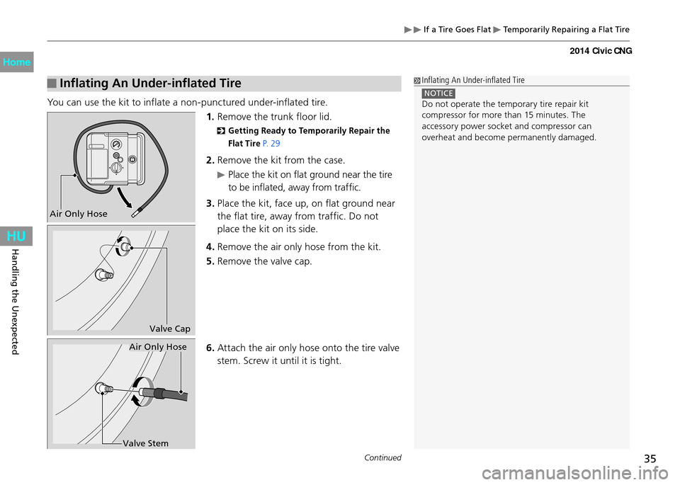 HONDA CIVIC COUPE 2014 9.G CNG Owners Guide 35Continued
Handling the Unexpected
 If a Tire Goes Flat  Temporarily Repairing a Flat Tire
 Inflating An Under-inflated Tire
You can use the kit to inflate a non-punctured under-inflated tire.
1. Rem