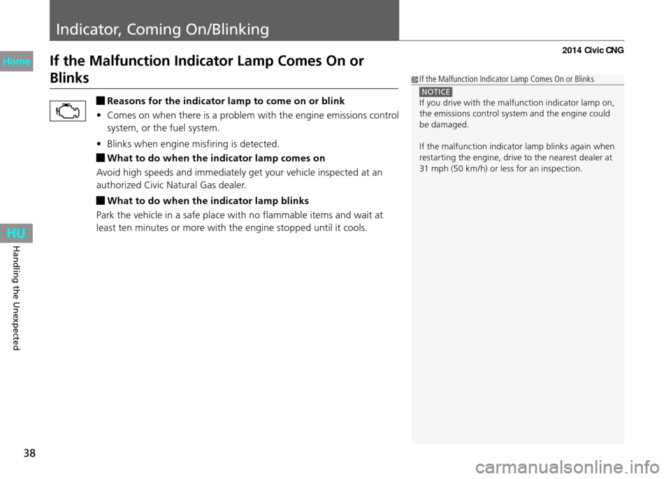 HONDA CIVIC COUPE 2014 9.G CNG Owners Guide Indicator, Coming On/Blinking
38
Handling the Unexpected
If the Malfunction Indicator Lamp Comes On or 
Blinks
 If the Malfunction Indicator Lamp Comes On or Blinks
 NOTICE 
If you drive with the malf