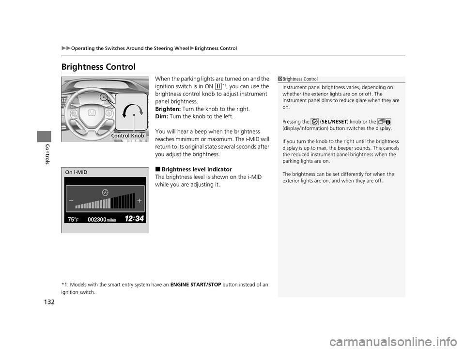 HONDA CIVIC COUPE 2014 9.G Navigation Manual 132
uuOperating the Switches Around the Steering Wheel uBrightness Control
Controls
Brightness Control
When the parking lights are turned on and the
ignition switch is in ON
(w*1, you can use the
b HONDA CIVIC COUPE 2014 9.G Navigation Manual 132
uuOperating the Switches Around the Steering Wheel uBrightness Control
Controls
Brightness Control
When the parking lights are turned on and the
ignition switch is in ON
(w*1, you can use the
b