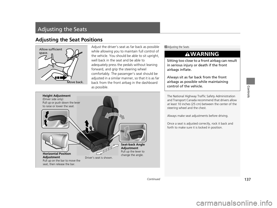 HONDA CIVIC COUPE 2014 9.G Navigation Manual 137Continued
Controls
Adjusting the Seats
Adjusting the Seat Positions
Adjust the drivers seat as far back as possible
while allowing you to ma intain full control of
the vehicle. You should be abl HONDA CIVIC COUPE 2014 9.G Navigation Manual 137Continued
Controls
Adjusting the Seats
Adjusting the Seat Positions
Adjust the drivers seat as far back as possible
while allowing you to ma intain full control of
the vehicle. You should be abl