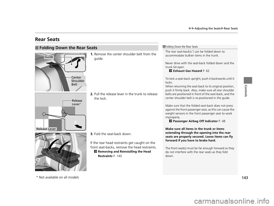 HONDA CIVIC COUPE 2014 9.G Navigation Manual 143
uuAdjusting the Seats uRear Seats
Controls
Rear Seats
1. Remove the center shoulder belt from the
guide.
2. Pull the release lever in the trunk to release
the lock.
3. Fold the seat-back down.
I HONDA CIVIC COUPE 2014 9.G Navigation Manual 143
uuAdjusting the Seats uRear Seats
Controls
Rear Seats
1. Remove the center shoulder belt from the
guide.
2. Pull the release lever in the trunk to release
the lock.
3. Fold the seat-back down.
I