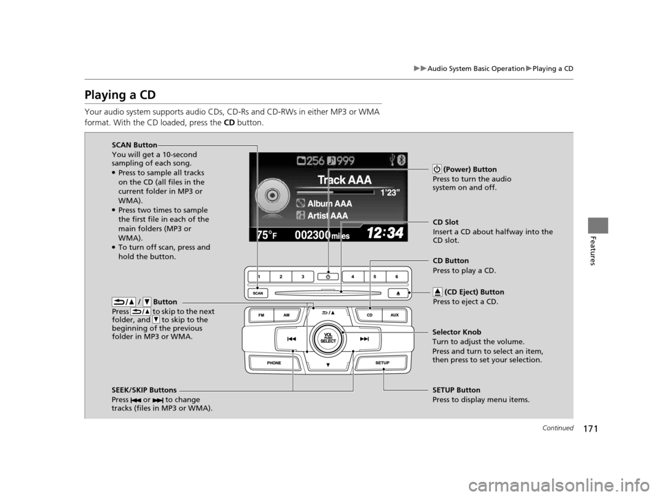 HONDA CIVIC COUPE 2014 9.G Navigation Manual 171
uuAudio System Basic Operation uPlaying a CD
Continued
Features
Playing a CD
Your audio system supports audio CDs, CD-Rs and CD-RWs in either MP3 or WMA
format. With the CD loaded, press the CD HONDA CIVIC COUPE 2014 9.G Navigation Manual 171
uuAudio System Basic Operation uPlaying a CD
Continued
Features
Playing a CD
Your audio system supports audio CDs, CD-Rs and CD-RWs in either MP3 or WMA
format. With the CD loaded, press the CD