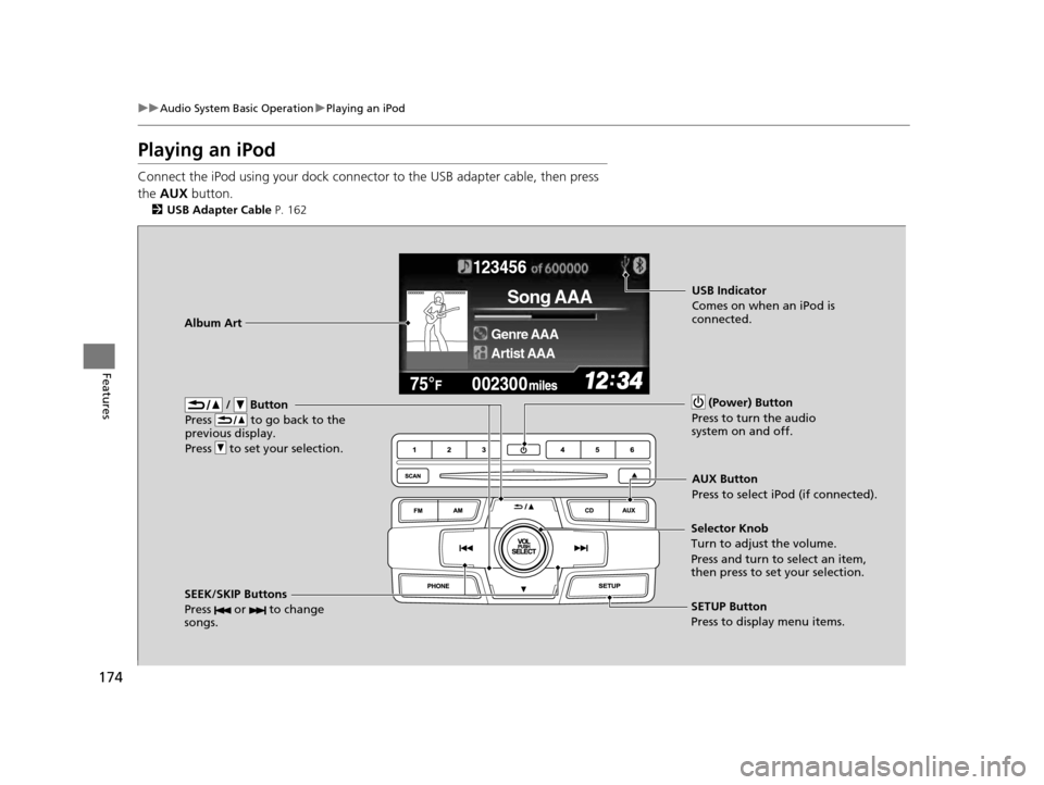 HONDA CIVIC COUPE 2014 9.G Navigation Manual 174
uuAudio System Basic Operation uPlaying an iPod
Features
Playing an iPod
Connect the iPod using your dock connector to the USB adapter cable, then press
the AUX button.
2USB Adapter Cable P. 1 HONDA CIVIC COUPE 2014 9.G Navigation Manual 174
uuAudio System Basic Operation uPlaying an iPod
Features
Playing an iPod
Connect the iPod using your dock connector to the USB adapter cable, then press
the AUX button.
2USB Adapter Cable P. 1