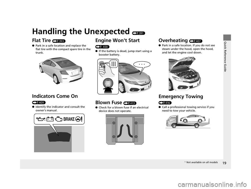 HONDA CIVIC COUPE 2014 9.G Navigation Manual Quick Reference Guide
19
Handling the Unexpected (P391)
Flat Tire (P393)
● Park in a safe location and replace the
flat tire with the comp act spare tire in the
trunk.
Indicators Come On
(P409)
HONDA CIVIC COUPE 2014 9.G Navigation Manual Quick Reference Guide
19
Handling the Unexpected (P391)
Flat Tire (P393)
● Park in a safe location and replace the
flat tire with the comp act spare tire in the
trunk.
Indicators Come On
(P409)