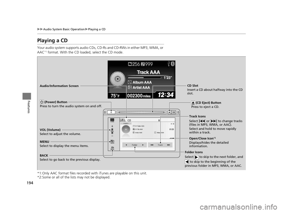 HONDA CIVIC COUPE 2014 9.G Navigation Manual 194
uuAudio System Basic Operation uPlaying a CD
Features
Playing a CD
Your audio system supports audio CDs, CD-Rs and CD-RWs in either MP3, WMA, or
AAC*1 format. With the CD loaded, select the CD mo HONDA CIVIC COUPE 2014 9.G Navigation Manual 194
uuAudio System Basic Operation uPlaying a CD
Features
Playing a CD
Your audio system supports audio CDs, CD-Rs and CD-RWs in either MP3, WMA, or
AAC*1 format. With the CD loaded, select the CD mo