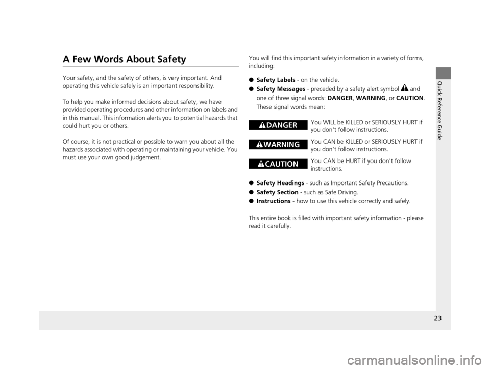 HONDA CIVIC COUPE 2014 9.G Navigation Manual 23
Quick Reference Guide
A Few Words About Safety
Your safety, and the safety of others, is very important. And
operating this vehicle safely is an important responsibility.
To help you make informed HONDA CIVIC COUPE 2014 9.G Navigation Manual 23
Quick Reference Guide
A Few Words About Safety
Your safety, and the safety of others, is very important. And
operating this vehicle safely is an important responsibility.
To help you make informed