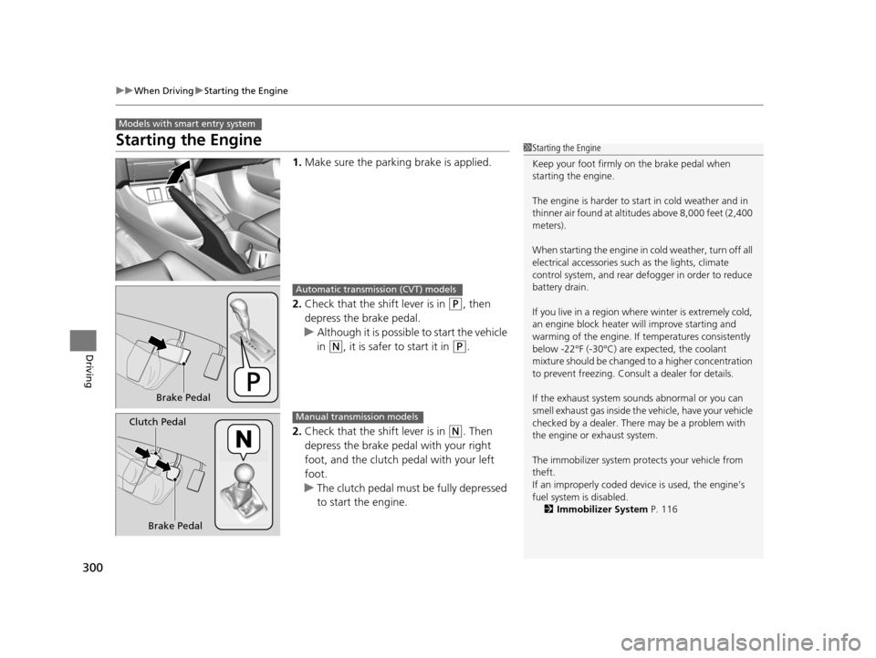 HONDA CIVIC COUPE 2014 9.G Navigation Manual 300
uuWhen Driving uStarting the Engine
Driving
Starting the Engine
1. Make sure the parking brake is applied.
2. Check that the shift lever is in
(P, then
depress the brake pedal.
u Although it is HONDA CIVIC COUPE 2014 9.G Navigation Manual 300
uuWhen Driving uStarting the Engine
Driving
Starting the Engine
1. Make sure the parking brake is applied.
2. Check that the shift lever is in
(P, then
depress the brake pedal.
u Although it is