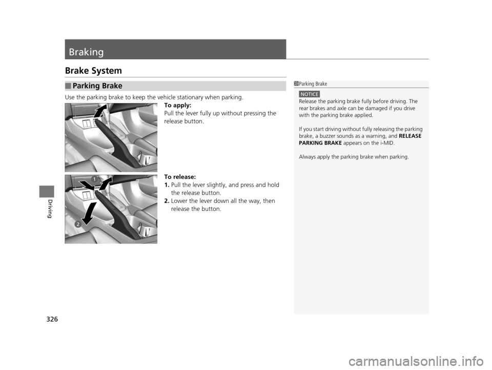 HONDA CIVIC COUPE 2014 9.G Navigation Manual 326
Driving
Braking
Brake System
Use the parking brake to keep the vehicle stationary when parking.To apply:
Pull the lever fully up without pressing the
release button.
To release:
1.Pull the lever HONDA CIVIC COUPE 2014 9.G Navigation Manual 326
Driving
Braking
Brake System
Use the parking brake to keep the vehicle stationary when parking.To apply:
Pull the lever fully up without pressing the
release button.
To release:
1.Pull the lever