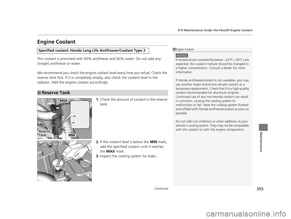 HONDA CIVIC COUPE 2014 9.G Navigation Manual 355
uuMaintenance Under the Hood uEngine Coolant
Continued
Maintenance
Engine Coolant
This coolant is premixed with 50% an tifreeze and 50% water. Do not add any
straight antifreeze or water.
We reco HONDA CIVIC COUPE 2014 9.G Navigation Manual 355
uuMaintenance Under the Hood uEngine Coolant
Continued
Maintenance
Engine Coolant
This coolant is premixed with 50% an tifreeze and 50% water. Do not add any
straight antifreeze or water.
We reco