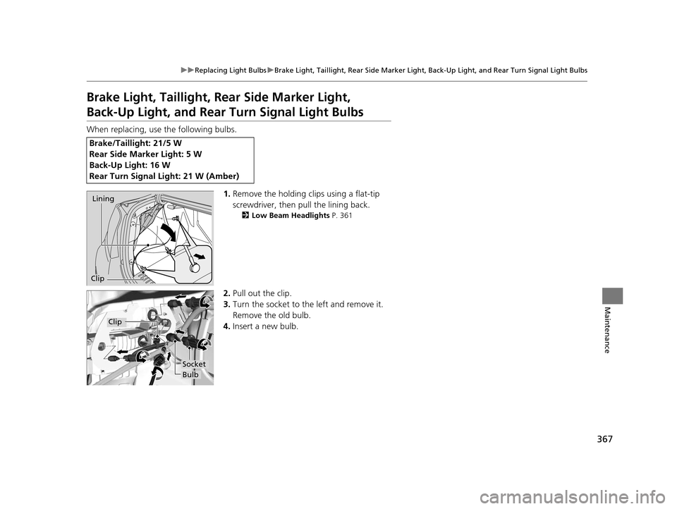 HONDA CIVIC COUPE 2014 9.G Navigation Manual 367
uuReplacing Light Bulbs uBrake Light, Taillight, Rear Side Marker Light, Back-Up Light, and Rear Turn Signal Light Bulbs
Maintenance
Brake Light, Taillight, Rear Side Marker Light,
Back-Up Light HONDA CIVIC COUPE 2014 9.G Navigation Manual 367
uuReplacing Light Bulbs uBrake Light, Taillight, Rear Side Marker Light, Back-Up Light, and Rear Turn Signal Light Bulbs
Maintenance
Brake Light, Taillight, Rear Side Marker Light,
Back-Up Light