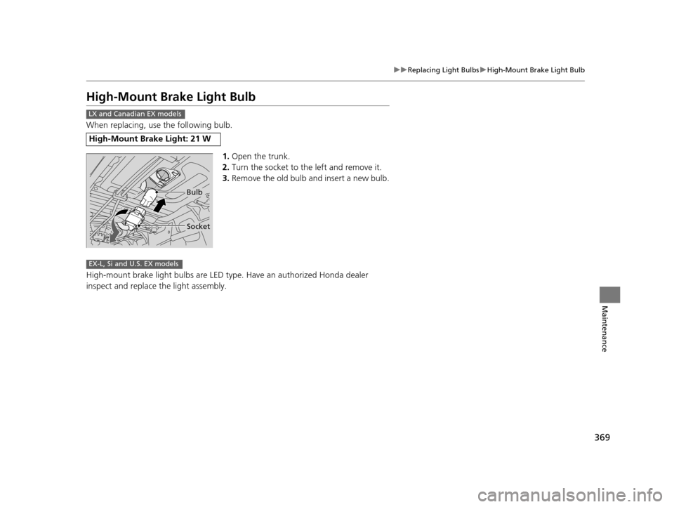 HONDA CIVIC COUPE 2014 9.G Navigation Manual 369
uuReplacing Light Bulbs uHigh-Mount Brake Light Bulb
Maintenance
High-Mount Bra ke Light Bulb
When replacing, use the following bulb.
1.Open the trunk.
2. Turn the socket to the left and remove it