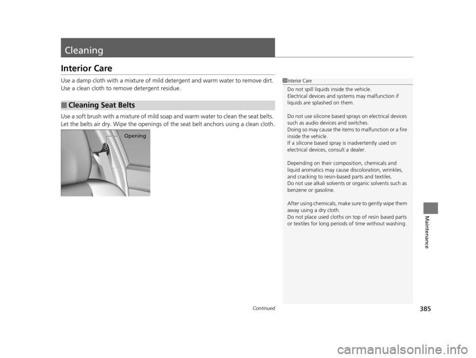 HONDA CIVIC COUPE 2014 9.G Navigation Manual 385Continued
Maintenance
Cleaning
Interior Care
Use a damp cloth with a mixture of mild detergent and warm water to remove dirt. 
Use a clean cloth to remove detergent residue.
Use a soft brush with a