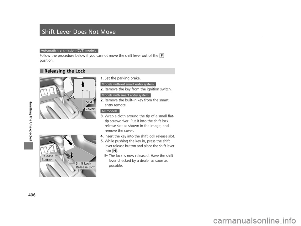 HONDA CIVIC COUPE 2014 9.G Navigation Manual 406
Handling the Unexpected
Shift Lever Does Not Move
Follow the procedure below if you cannot move the shift lever out of the (P
position.
1.Set the parking brake.
2. Remove the key from the ignitio HONDA CIVIC COUPE 2014 9.G Navigation Manual 406
Handling the Unexpected
Shift Lever Does Not Move
Follow the procedure below if you cannot move the shift lever out of the (P
position.
1.Set the parking brake.
2. Remove the key from the ignitio