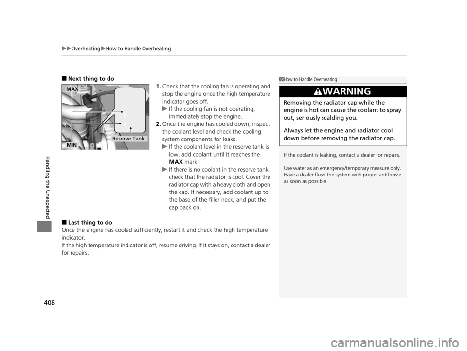 HONDA CIVIC COUPE 2014 9.G Navigation Manual uuOverheating uHow to Handle Overheating
408
Handling the Unexpected
■Next thing to do
1.Check that the cooling fan is operating and 
stop the engine once the high temperature 
indicator goes off.
u