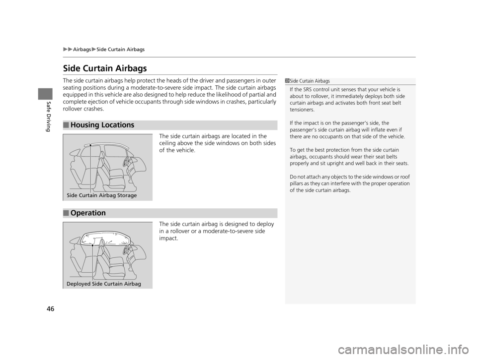 HONDA CIVIC COUPE 2014 9.G Navigation Manual 46
uuAirbags uSide Curtain Airbags
Safe Driving
Side Curtain Airbags
The side curtain airbags help  protect the heads of the driver and passengers in outer 
seating positions during a moderate-to-seve