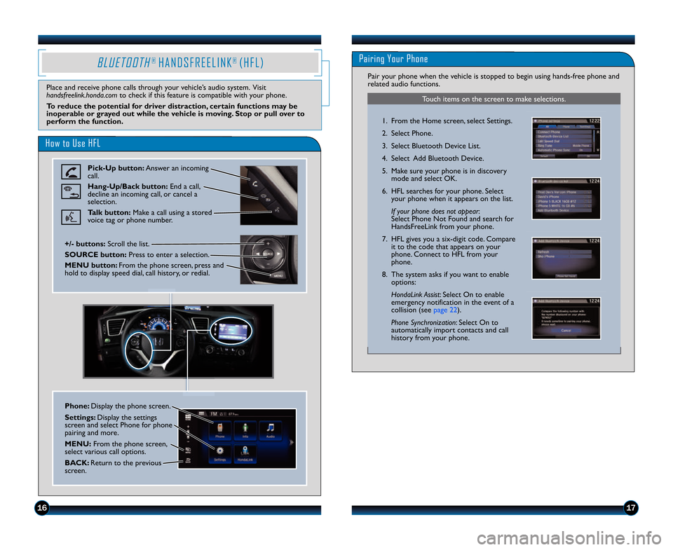 HONDA CIVIC COUPE 2014 9.G Technology Reference Guide 1617
B L U E T O O T H®  H A N D S F R E E L I N K®  ( H F L )
How to Use HFL
Place and receive phone calls through your vehicle’s audio system.  Visit
handsfreelink.honda.comto check if this feat