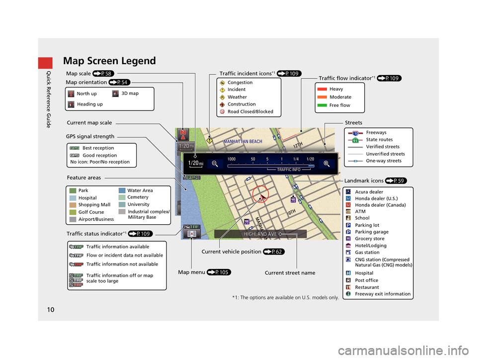 HONDA CIVIC COUPE 2015 9.G Navigation Manual 10
Quick Reference GuideMap Screen Legend
Park
Hospital
Golf CourseWater Area
Cemetery
University
Airport/Business
Industrial complex/
Military Base
Feature areas
Traffic status indicator*1 (P109)
Map