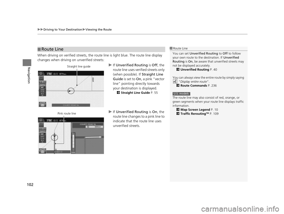 HONDA CIVIC COUPE 2015 9.G Navigation Manual uuDriving to Your Destination uViewing the Route
102
Navigation
When driving on verified streets, the route line is light blue. The route line display 
changes when driving on unverified streets:
uIf 