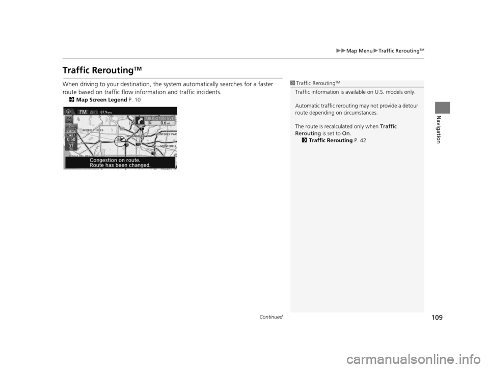HONDA CIVIC COUPE 2015 9.G Navigation Manual 109
uuMap Menu uTraffic ReroutingTM
Continued
Navigation
Traffic ReroutingTM
When driving to your destination, the sy stem automatically searches for a faster 
route based on traffic flow information 